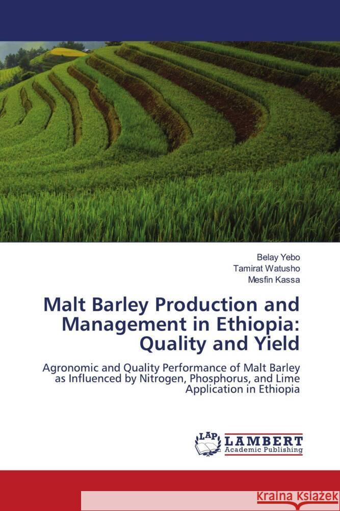 Malt Barley Production and Management in Ethiopia: Quality and Yield Belay Yebo Tamirat Watusho Mesfin Kassa 9786207474349 LAP Lambert Academic Publishing