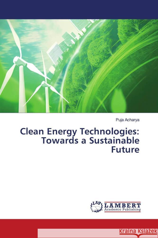 Clean Energy Technologies: Towards a Sustainable Future Puja Acharya 9786207474837 LAP Lambert Academic Publishing