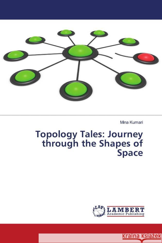 Topology Tales: Journey through the Shapes of Space Mina Kumari 9786207474943 LAP Lambert Academic Publishing