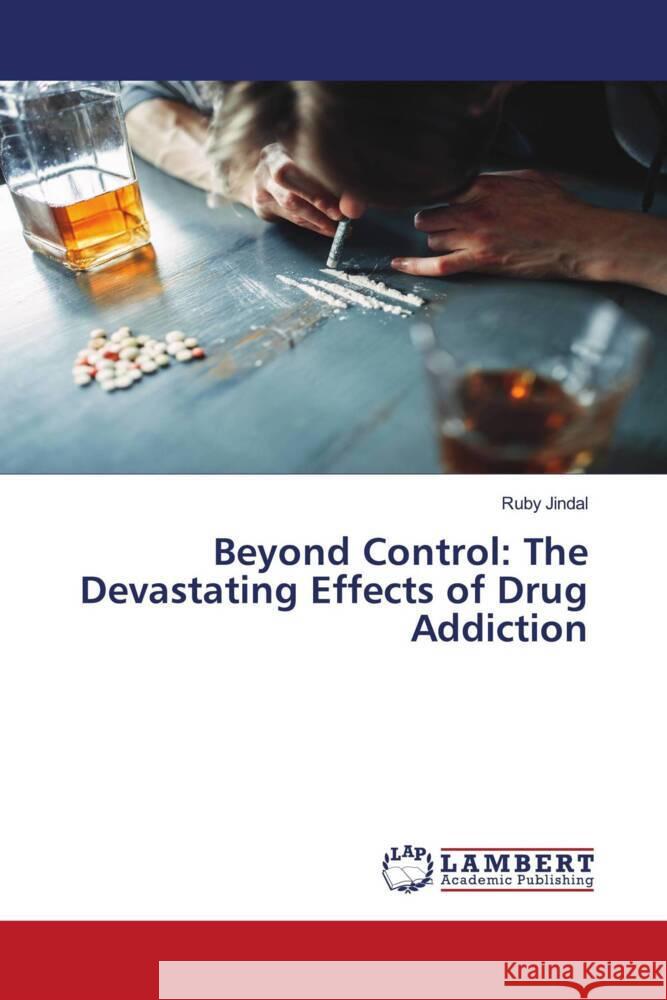 Beyond Control: The Devastating Effects of Drug Addiction Ruby Jindal 9786207474974 LAP Lambert Academic Publishing