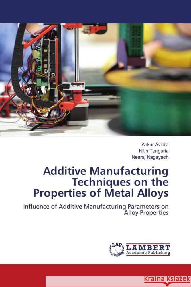 Additive Manufacturing Techniques on the Properties of Metal Alloys Ankur Avidra Nitin Tenguria Neeraj Nagayach 9786207475308