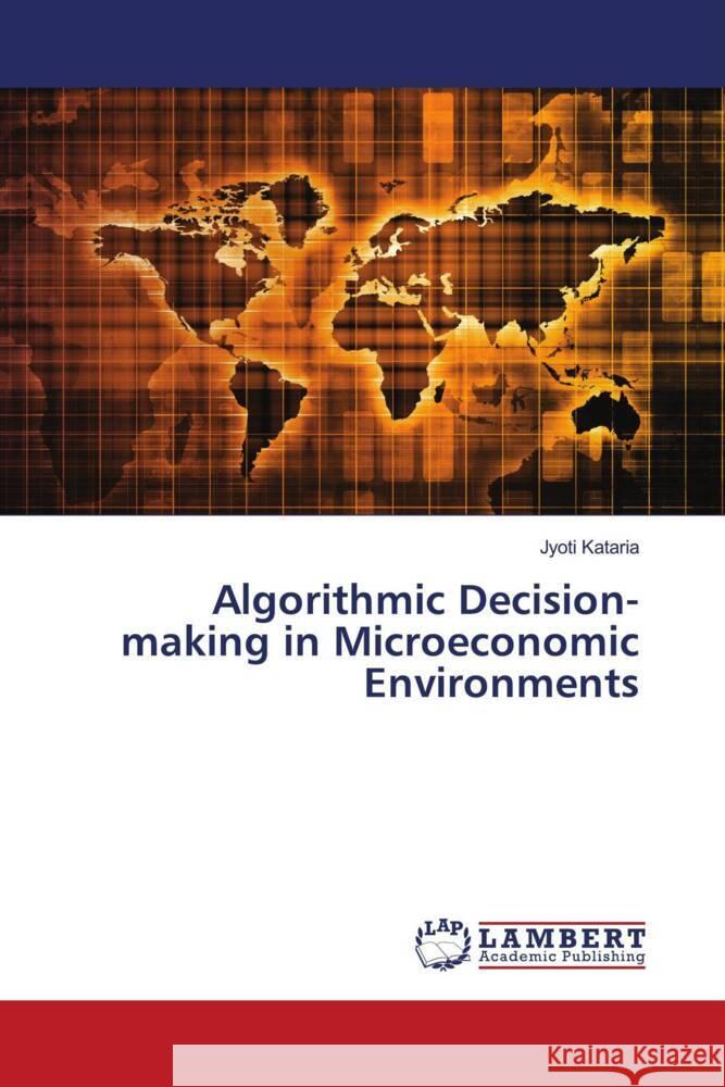 Algorithmic Decision-making in Microeconomic Environments Jyoti Kataria 9786207475339