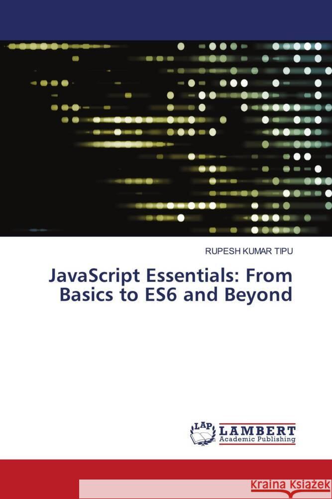 JavaScript Essentials: From Basics to ES6 and Beyond Rupesh Kuma 9786207475414 LAP Lambert Academic Publishing