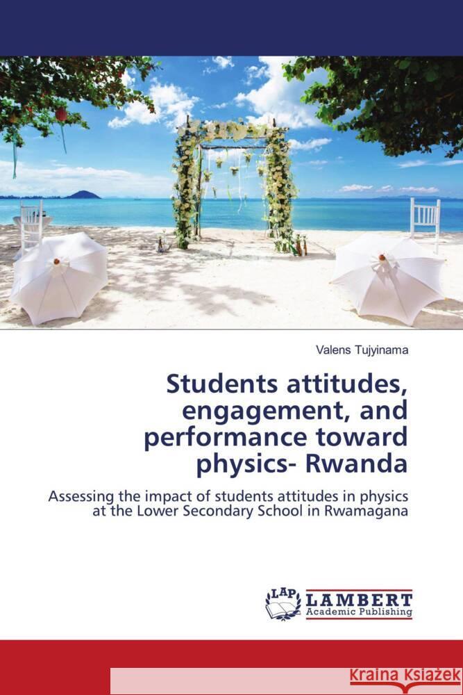 Students attitudes, engagement, and performance toward physics- Rwanda Valens Tujyinama 9786207475513