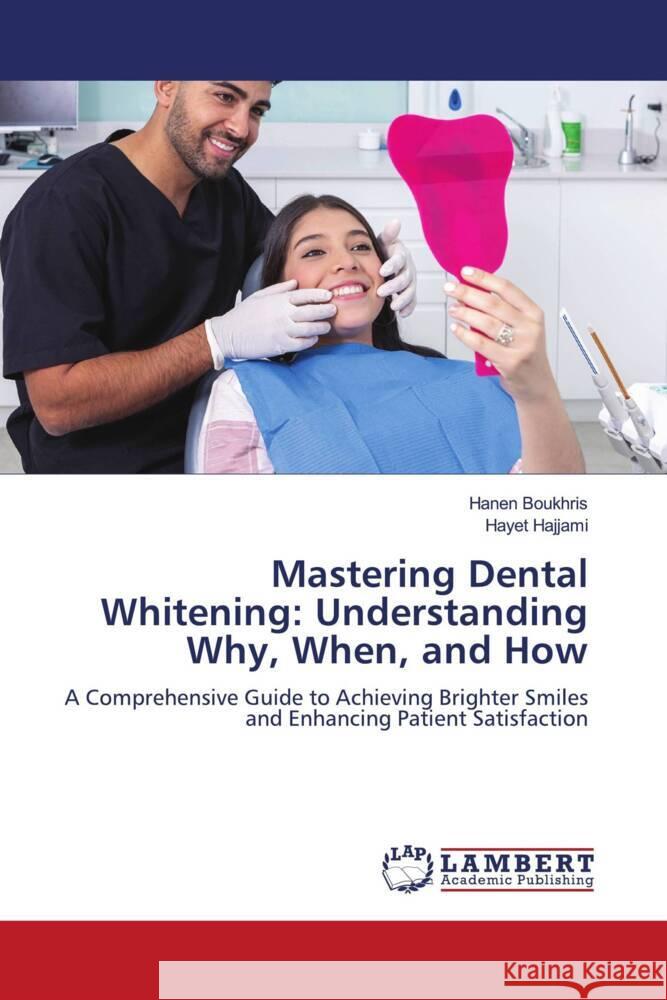 Mastering Dental Whitening: Understanding Why, When, and How Hanen Boukhris Hayet Hajjami 9786207475629
