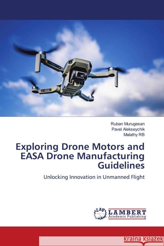 Exploring Drone Motors and EASA Drone Manufacturing Guidelines Murugesan, Ruban, Alekseychik, Pavel, RB, Malathy 9786207475636