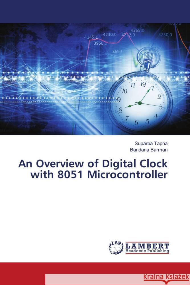 An Overview of Digital Clock with 8051 Microcontroller Suparba Tapna Bandana Barman 9786207475643 LAP Lambert Academic Publishing