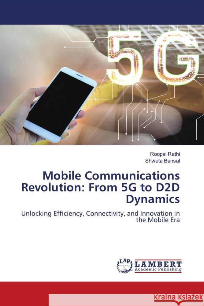 Mobile Communications Revolution: From 5G to D2D Dynamics Roopsi Rathi Shweta Bansal 9786207475780