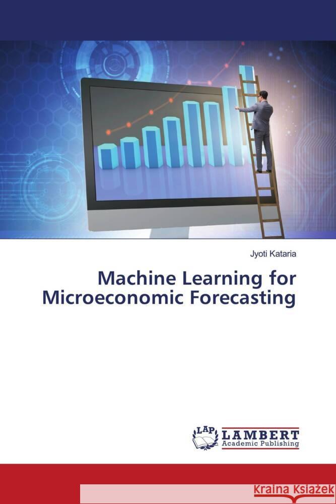 Machine Learning for Microeconomic Forecasting Jyoti Kataria 9786207475810