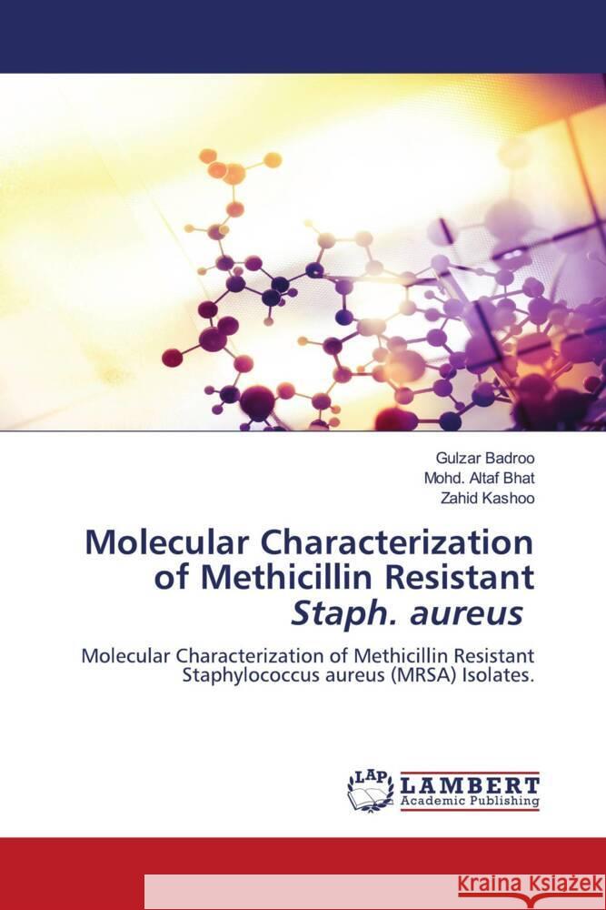 Molecular Characterization of Methicillin Resistant Staph. aureus Gulzar Badroo Mohd Altaf Bhat Zahid Kashoo 9786207475841 LAP Lambert Academic Publishing