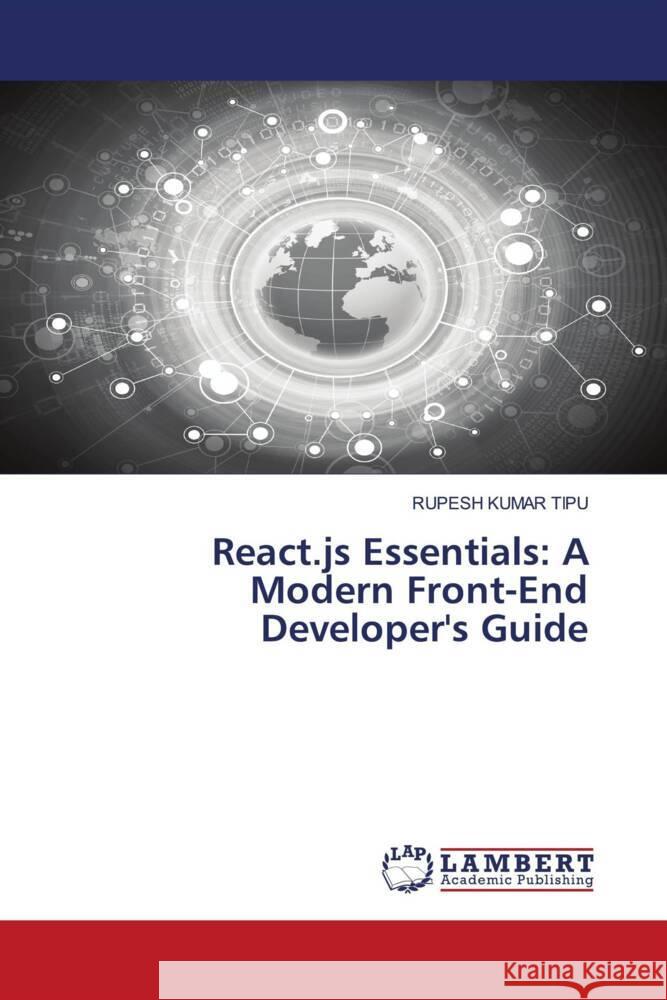 React.js Essentials: A Modern Front-End Developer's Guide Rupesh Kuma 9786207476039 LAP Lambert Academic Publishing