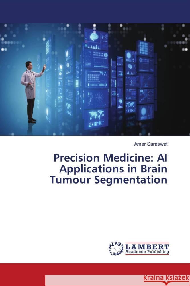 Precision Medicine: AI Applications in Brain Tumour Segmentation Amar Saraswat 9786207476060