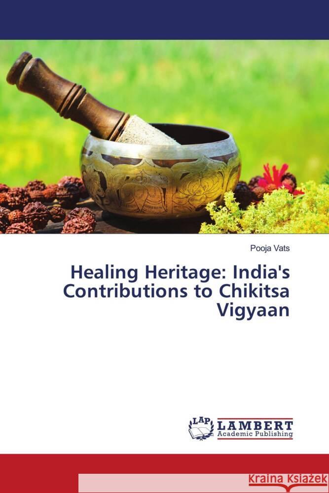 Healing Heritage: India's Contributions to Chikitsa Vigyaan Pooja Vats 9786207476152 LAP Lambert Academic Publishing