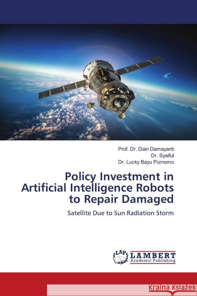 Policy Investment in Artificial Intelligence Robots to Repair Damaged Prof Dian Damayanti Syaiful                                  Lucky Bay 9786207476459 LAP Lambert Academic Publishing