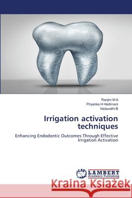 Irrigation activation techniques M A, Ranjini, Hadimani, Priyanka H, B, VEDAVATHI 9786207476596 LAP Lambert Academic Publishing