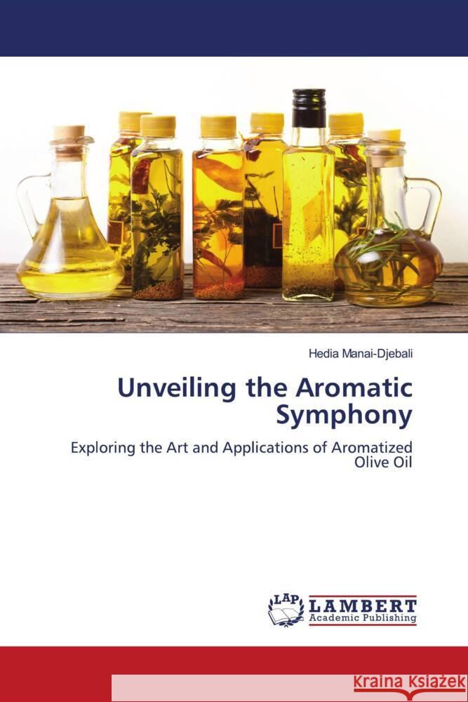 Unveiling the Aromatic Symphony Hedia Manai-Djebali 9786207476640