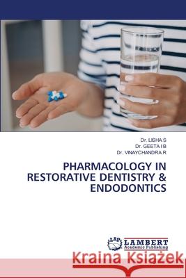 PHARMACOLOGY IN RESTORATIVE DENTISTRY & ENDODONTICS S, Dr. LISHA, I B, Dr. GEETA, R, Dr. VINAYCHANDRA 9786207477005 LAP Lambert Academic Publishing