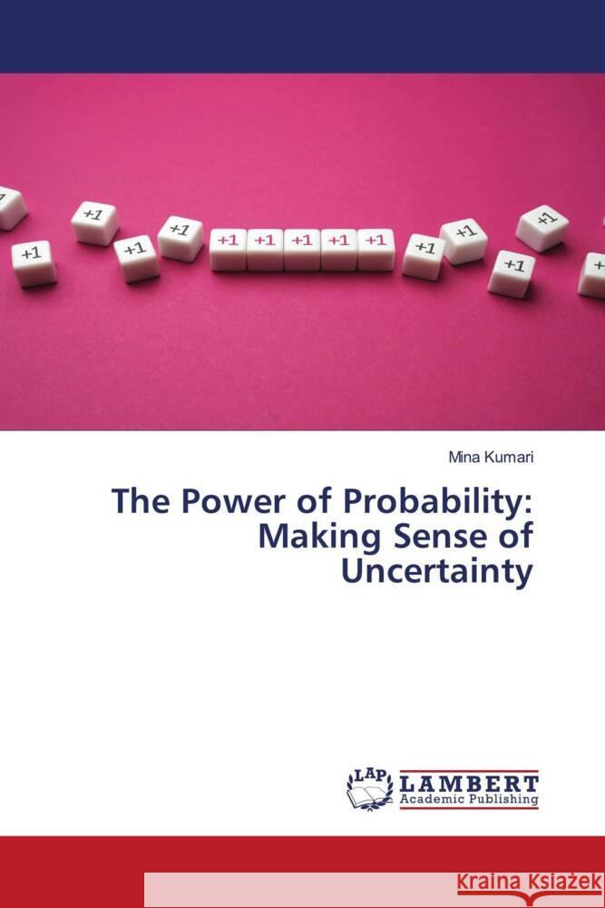 The Power of Probability: Making Sense of Uncertainty Mina Kumari 9786207477043 LAP Lambert Academic Publishing