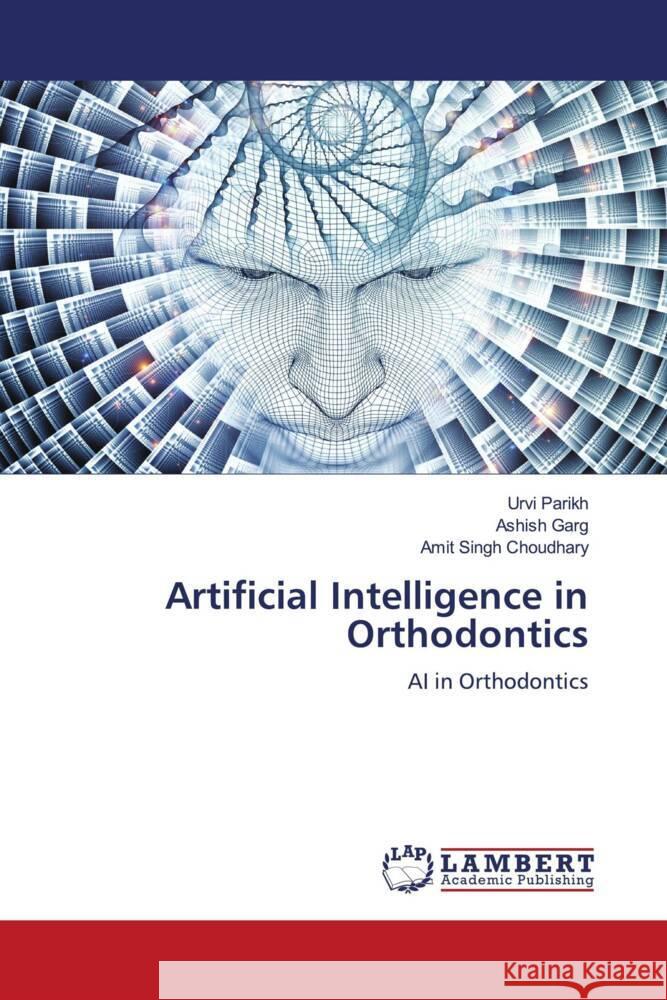 Artificial Intelligence in Orthodontics Urvi Parikh Ashish Garg Amit Singh Choudhary 9786207477272 LAP Lambert Academic Publishing