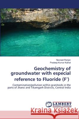 Geochemistry of groundwater with especial reference to Fluoride (F-) Navneet Ranjan Pradeep Kumar Kathal 9786207477432