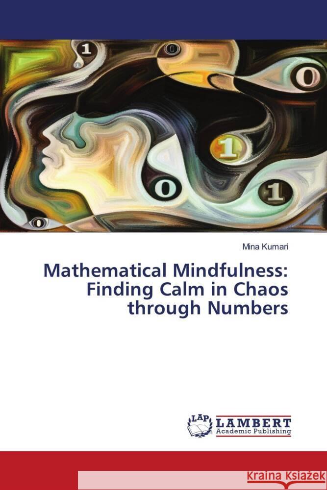 Mathematical Mindfulness: Finding Calm in Chaos through Numbers Mina Kumari 9786207477562 LAP Lambert Academic Publishing