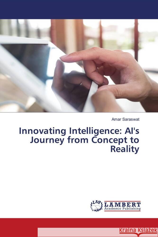 Innovating Intelligence: AI's Journey from Concept to Reality Amar Saraswat 9786207477623