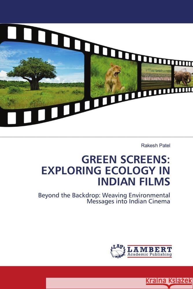 Green Screens: Exploring Ecology in Indian Films Rakesh Patel 9786207477791