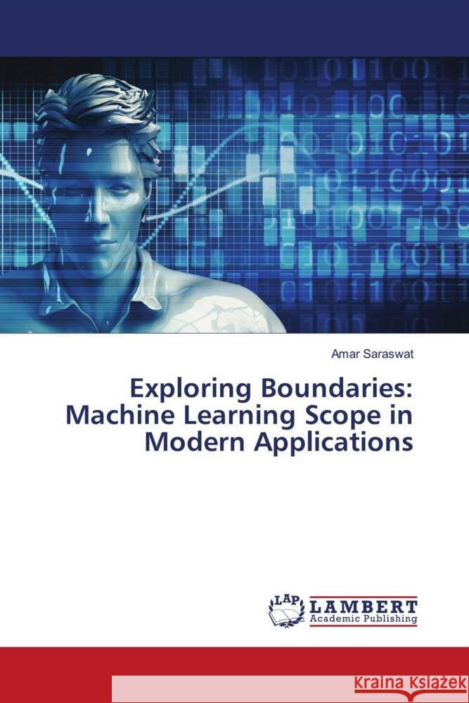 Exploring Boundaries: Machine Learning Scope in Modern Applications Amar Saraswat 9786207478026 LAP Lambert Academic Publishing