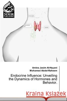 Endocrine Influence: Unveiling the Dynamics of Hormones and Behavior. Amina Jasi Mohamed Abdel-Raheem 9786207478392 Noor Publishing