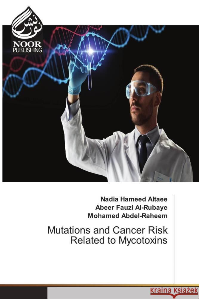 Mutations and Cancer Risk Related to Mycotoxins Hameed Altaee, Nadia, Fauzi Al-Rubaye, Abeer, Abdel-Raheem, Mohamed 9786207479641