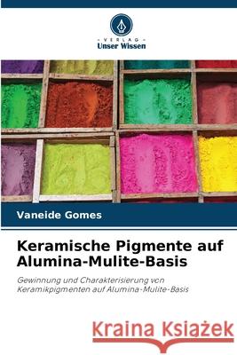 Keramische Pigmente auf Alumina-Mulite-Basis Gomes, Vaneide 9786207480432