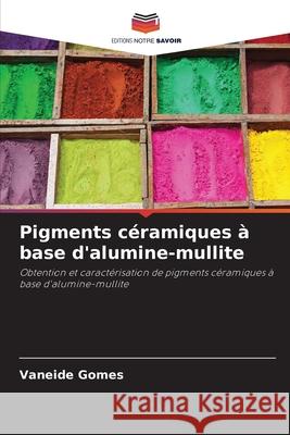 Pigments céramiques à base d'alumine-mullite Gomes, Vaneide 9786207480463