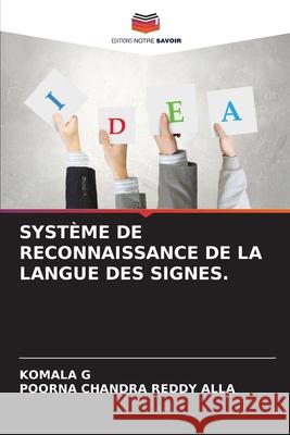 SYSTÈME DE RECONNAISSANCE DE LA LANGUE DES SIGNES. G, KOMALA, ALLA, POORNA CHANDRA REDDY 9786207480777