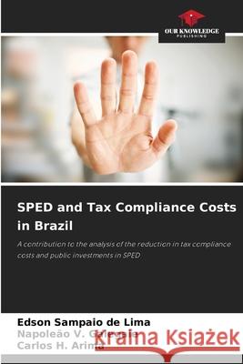 SPED and Tax Compliance Costs in Brazil Sampaio de Lima, Edson, V. Galegale, Napoleão, H. Arima, Carlos 9786207481521 Our Knowledge Publishing