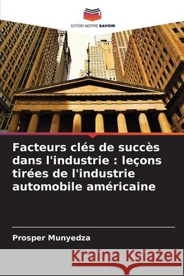 Facteurs clés de succès dans l'industrie : leçons tirées de l'industrie automobile américaine Munyedza, Prosper 9786207481972 Editions Notre Savoir