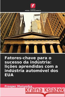 Fatores-chave para o sucesso da indústria: lições aprendidas com a indústria automóvel dos EUA Munyedza, Prosper 9786207482009 Edições Nosso Conhecimento