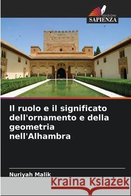 Il ruolo e il significato dell'ornamento e della geometria nell'Alhambra Malik, Nuriyah 9786207482955 Edizioni Sapienza