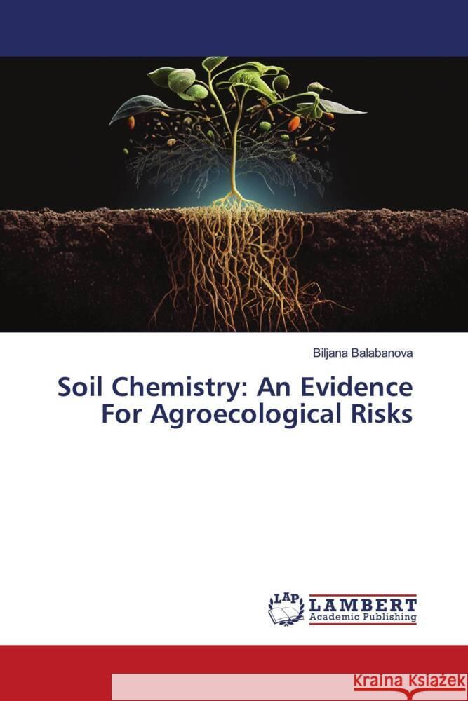 Soil Chemistry: An Evidence For Agroecological Risks Biljana Balabanova 9786207483068 LAP Lambert Academic Publishing