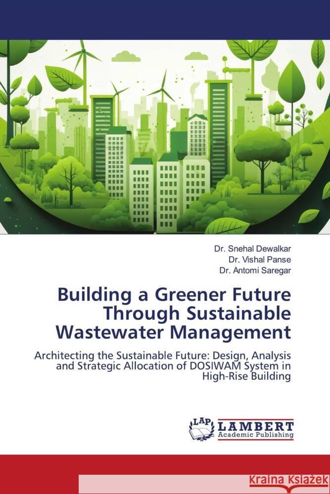 Building a Greener Future Through Sustainable Wastewater Management Snehal Dewalkar Vishal Panse Antomi Saregar 9786207483310