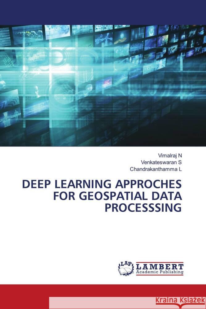 Deep Learning Approches for Geospatial Data Processsing Vimalraj N Venkateswaran S Chandrakanthamma L 9786207483433