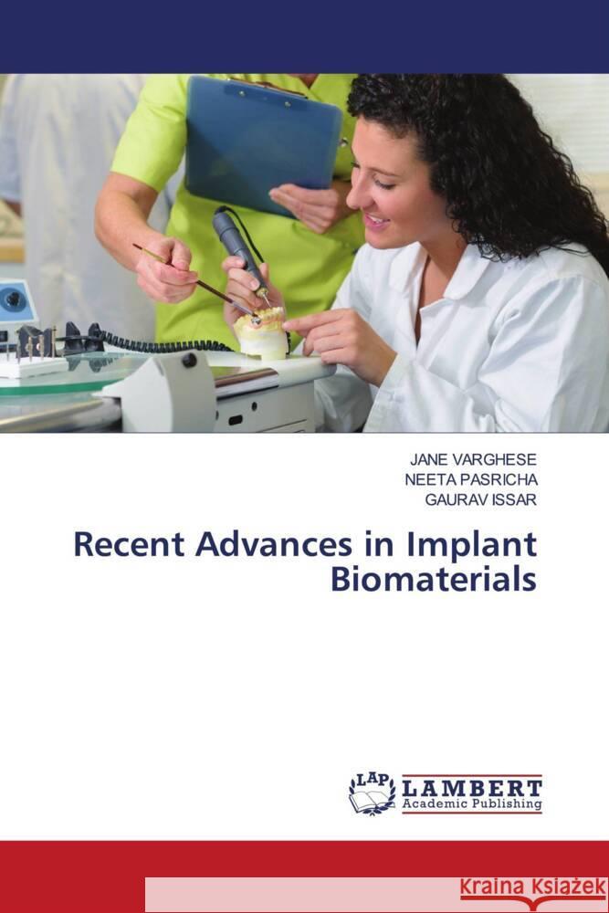 Recent Advances in Implant Biomaterials Jane Varghese Neeta Pasricha Gaurav Issar 9786207483525