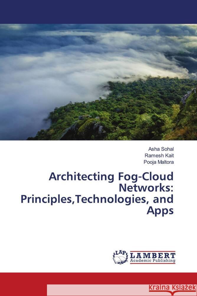 Architecting Fog-Cloud Networks: Principles, Technologies, and Apps Asha Sohal Ramesh Kait Pooja Maltora 9786207483587 LAP Lambert Academic Publishing