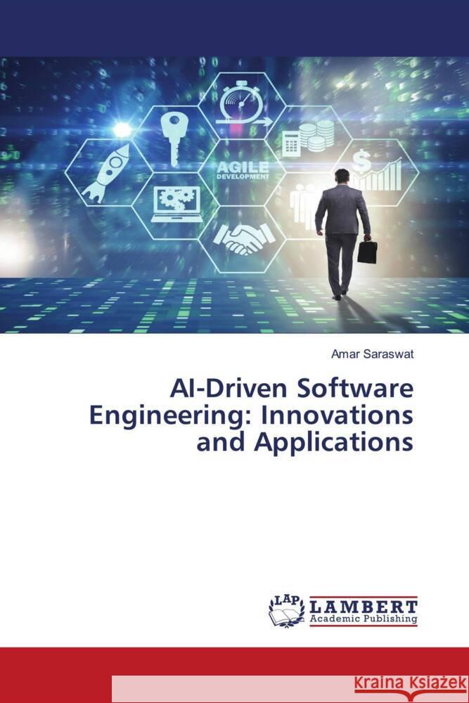 AI-Driven Software Engineering: Innovations and Applications Amar Saraswat 9786207483648 LAP Lambert Academic Publishing