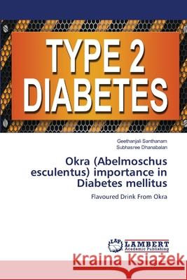 Okra (Abelmoschus esculentus) importance in Diabetes mellitus Geethanjali Santhanam Subhasree Dhanabalan 9786207483761 LAP Lambert Academic Publishing