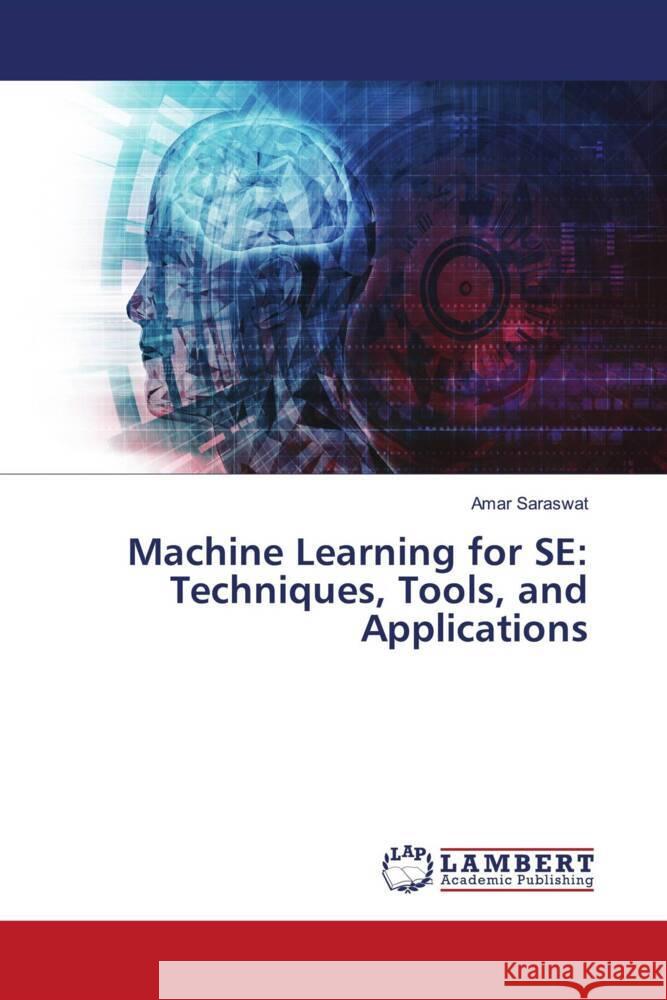 Machine Learning for SE: Techniques, Tools, and Applications Amar Saraswat 9786207483785 LAP Lambert Academic Publishing