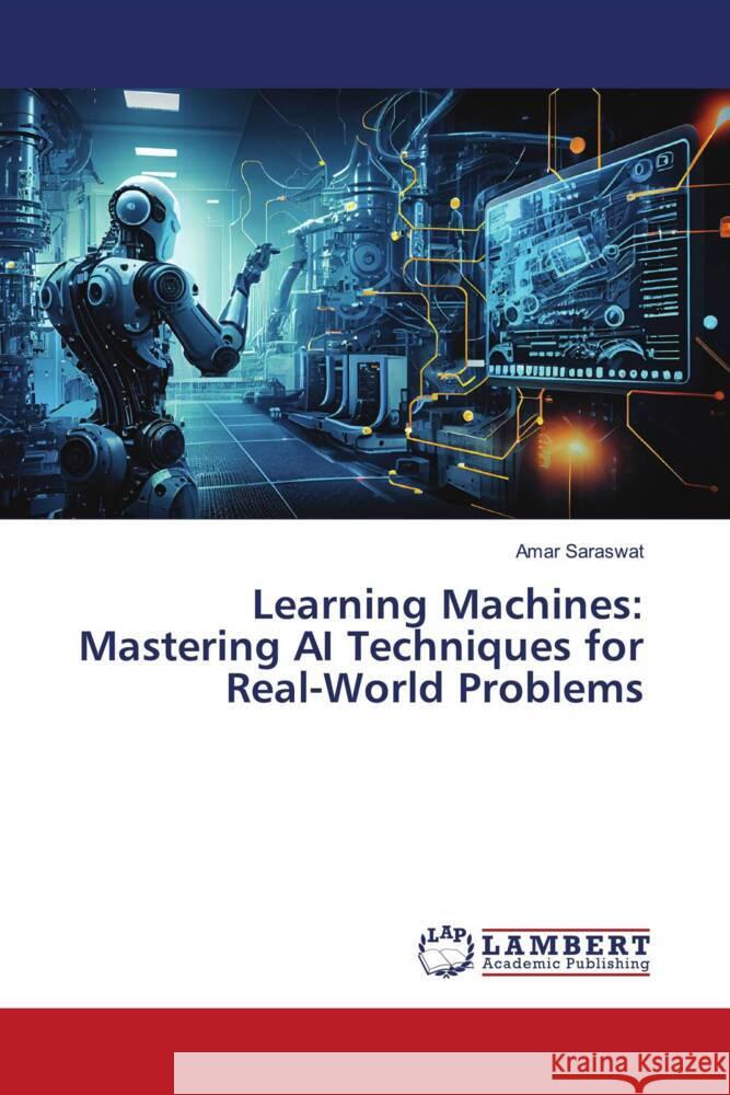 Learning Machines: Mastering AI Techniques for Real-World Problems Amar Saraswat 9786207483792