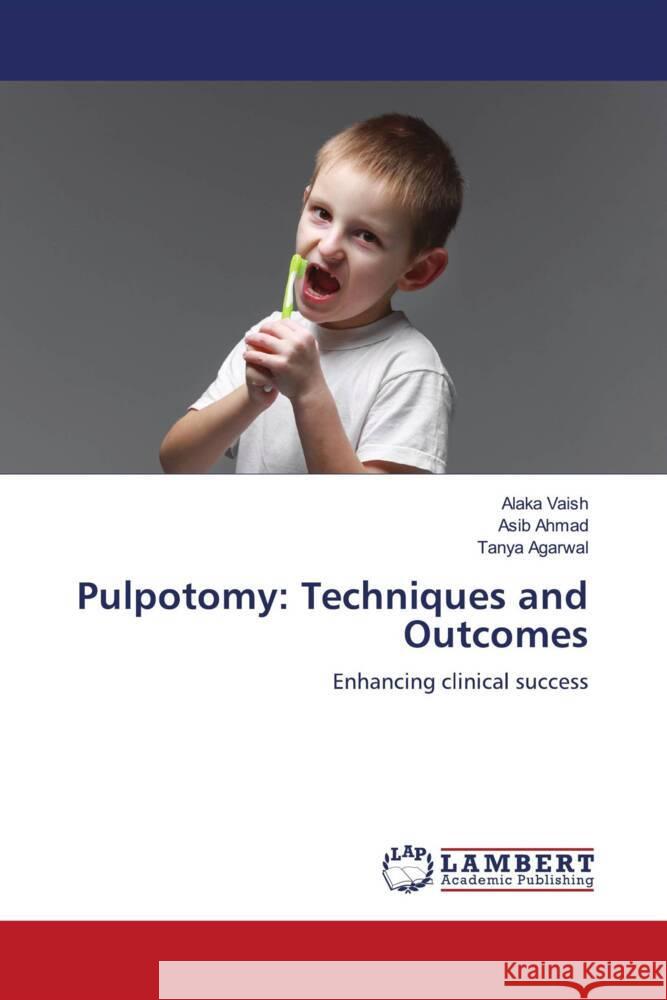 Pulpotomy: Techniques and Outcomes VAISH, ALAKA, AHMAD, ASIB, Agarwal, Tanya 9786207483976