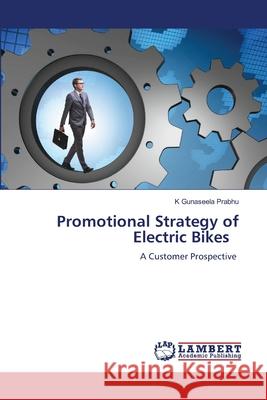 Promotional Strategy of Electric Bikes K. Gunaseela Prabhu 9786207484164