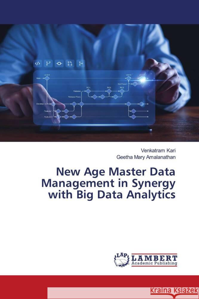 New Age Master Data Management in Synergy with Big Data Analytics Venkatram Kari Geetha Mary Amalanathan 9786207484379 LAP Lambert Academic Publishing
