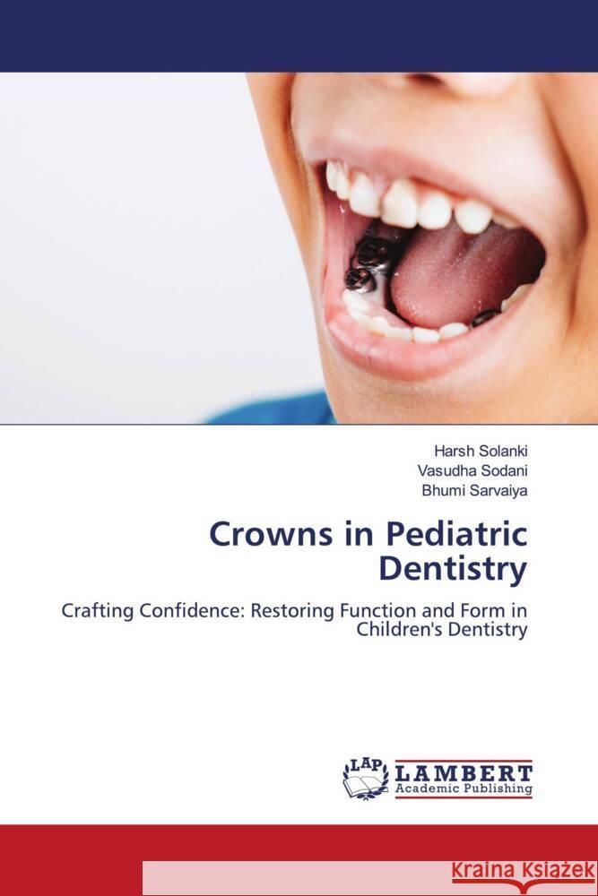 Crowns in Pediatric Dentistry Harsh Solanki Vasudha Sodani Bhumi Sarvaiya 9786207484508